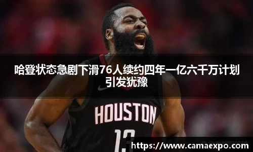 哈登状态急剧下滑76人续约四年一亿六千万计划引发犹豫