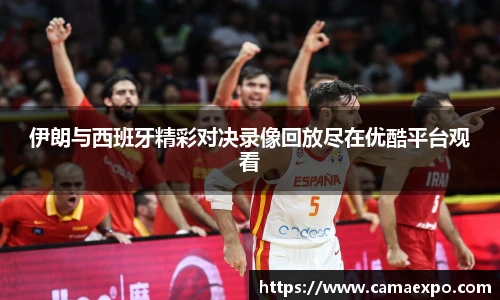 伊朗与西班牙精彩对决录像回放尽在优酷平台观看